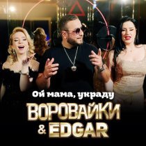 Воровайки, Edgar - Ой мама, украду