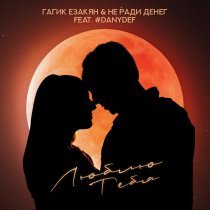 Гагик Езакян, Не Ради Денег, #DanyDef - Люблю тебя