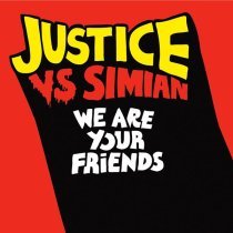Justice, Simian - We Are Your Friends (Justice Vs. Simian)