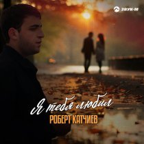 Роберт Катчиев - Я тебя любил