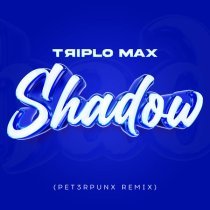 Triplo Max - Shadow (PET3RPUNX Remix)