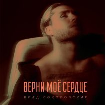 Влад Соколовский - Верни моё сердце